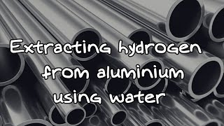 Extracting Hydrogen From Aluminium Using Water [upl. by Atinrahc349]