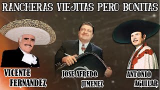 ANTONIO AGUILAR y JOSE ALFREDO JIMENEZ y VICENTE FERNANDEZ  RANCHERAS VIEJITAS PERO BONITAS [upl. by Rogers]