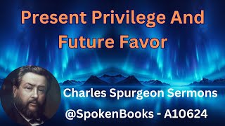 quotPresent Privilege And Future Favorquot A10624  Charles Spurgeon Sermons [upl. by Zelda]