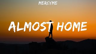 MercyMe  Almost Home  lyrics  Lauren Daigle We The Kingdom Leeland [upl. by Wagstaff]