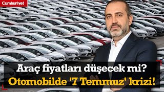 Otomobilde 7 Temmuz krizi Araç fiyatları düşecek mi [upl. by Aramal]