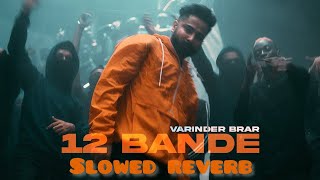 12 Bande  Varinder Brar  Slowed  Reverb [upl. by Nosyrb226]