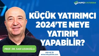 Küçük Yatırımcı 2024te Neye Yatırım Yapabilir Prof Dr Sadi Uzunoğlu Yorumluyor  İnfo Yatırım [upl. by Ybab436]