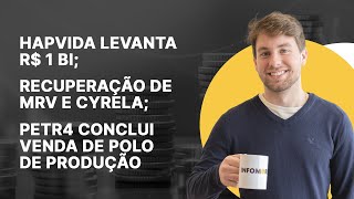 Hapvida levanta R 1 bi Recuperação de MRV e Cyrela PETR4 conclui venda de polo de produção [upl. by Nawuq]