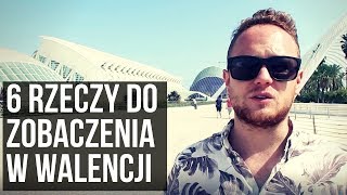 WALENCJA  6 RZECZY KTÓRE TRZEBA ZOBACZYĆ [upl. by Araccot839]