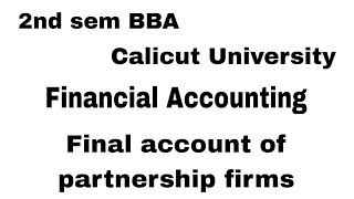 2nd sem BBA Calicut University Financial Accounting final account of partnership firms [upl. by Ettennod]