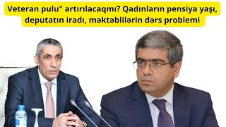 quotVeteran puluquot artırılacaqmı Qadınların pensiya yaşı deputatın iradı məktəblilərin dərs problemi [upl. by Tolley]