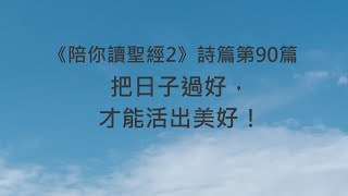 把日子過好，才能活出美好！《詩篇90》｜陪你讀聖經2 [upl. by Lombardi564]