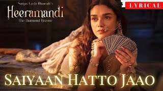 SAIYAAN HATTO JAAO LYRICS  Heeramandi  Aditi Rao Hydari  Sanjay Leela Bhansali  AM Turaz [upl. by Itsym]