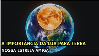 A IMPORTÂNCIA DA LUA PARA TERRA  NOSSA ESTRELA AMIGA [upl. by Assile522]