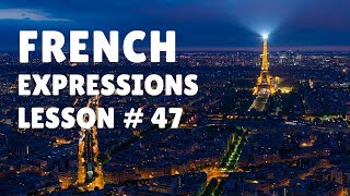 French Expressions with Pronunciation Guide Lesson 47 [upl. by Nirrok]