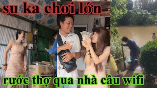 SU KA CHƠI LỚN RƯỚC THỢ VÔ NHÀ CÂU WIFI [upl. by Noli]