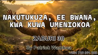 NAKUTUKUZA EE BWANA ZABURI 30  ZABURI YA KUITIKIZANA  DOM 13 MWAKA B BY PATRICK WAMBUA [upl. by Negiam]