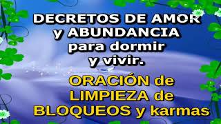 DECRETOS DE AMOR Y ABUNDANCIA PARA DORMIR Y VIVIR ORACIÓN de LIMPIEZA de BLOQUEOS y KARMAS [upl. by Dowd]