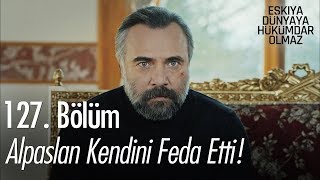 Alpaslan kendini feda etti  Eşkıya Dünyaya Hükümdar Olmaz 127 Bölüm [upl. by Anwahsak]