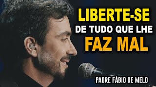 Libertese de tudo o que não lhe faz bem – PADRE FABIO DE MELO REFLEXÃO EDIFICANTE 🙏🙏🙏 [upl. by Quartet]