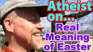 Atheist on The Real Meaning of Easter [upl. by Amado780]