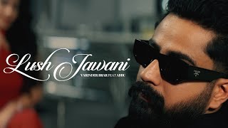 Lush Jawani  Varinder Brar ft Abbu Official Music Video [upl. by Noeruat532]