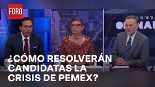 ¿Cómo planean las candidatas presidenciales resolver los problemas de Pemex  Es la Hora de Opinar [upl. by Laoj]