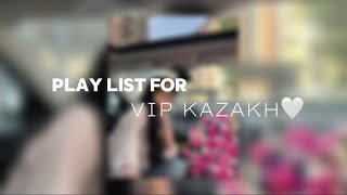 Play list for VipKazakh  Плейлист для Вип Казахов [upl. by Ecerahs]