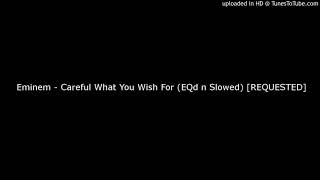 Eminem  Careful What You Wish For EQd n Slowed REQUESTED [upl. by Aylward]