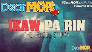 Dear MOR quotIkaw Pa Rinquot The Mabel Story 020216 [upl. by Nanam384]