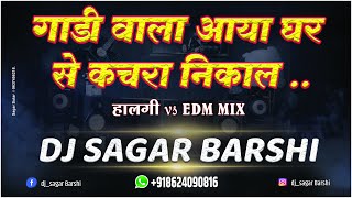 Gadi Wala Aaya Ghar Se Kachra Nikal   EDM Vs Halgi Mix   Dj Sagar Barshi [upl. by Iran]