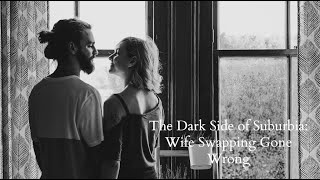 The Dark Side of Suburbia  Wife Swapping Gone Wrong [upl. by Eizzo]