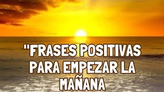 Frases Positivas para Empezar la Mañana  Motivación Diaria y Consejos para un Día Exitoso [upl. by Lenny]