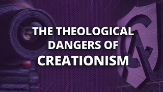 The Theological Dangers of Creationism [upl. by Yasnyl]