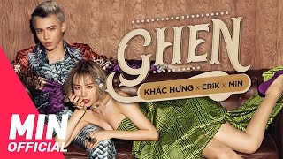 KHẮC HƯNG x MIN x ERIK  Ghen  OFFICIAL MUSIC VIDEO [upl. by Gnouv832]