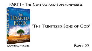 p22  The Trinitized Sons of God The Urantia Book  audiobook [upl. by Htiffirg]