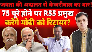 जनता की अदालत से केजरीवाल का वार 75 पूरे होने पर RSS प्रमुख करेंगे मोदी को रिटायर [upl. by Anrapa937]