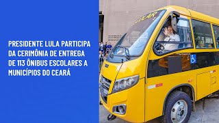 Presidente Lula participa da cerimônia de entrega de 113 ônibus escolares a municípios do Ceará [upl. by Sydalg]