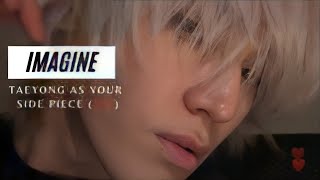 IMAGINE  TAEYONG AS YOUR SIDE PIECE 21 [upl. by Nnateragram843]