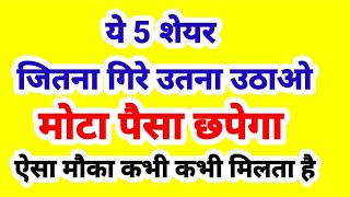 ये 5 शेयर जितना गिरे उतना उठाओ मोटा पैसा छपेगा ऐसा मौक़ा कभी कभी मिलता है [upl. by Mandy836]