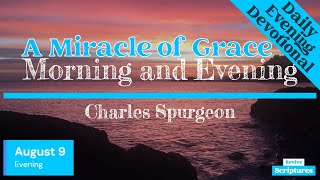 August 9 Evening Devotional  A Miracle of Grace  Morning and Evening by Spurgeon [upl. by Snook491]