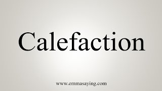 How To Say Calefaction [upl. by Bazar2]