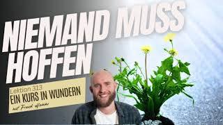 Lektion 313  Niemand muss hoffen  Ein Kurs in Wundern mit Frank Hamm [upl. by Lipinski71]