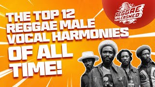 Reggae Unleashed The Top 12 Reggae Male Vocal Harmonies of All Time EPISODE 001 [upl. by Aretina]