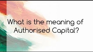 What is the meaning of Authorised Capital [upl. by Eenram]