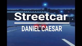 Streetcar  Daniel Caesar Lyrics [upl. by Oleusnoc]