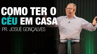 COMO TER O CÉU DENTRO DE SUA CASA  Pr Josué Gonçalves [upl. by Grane969]