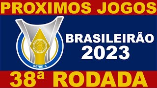 PROXIMOS JOGOS  BRASILEIRÃO 2023 SERIE A RODADA 38  JOGOS DO CAMPEONATO BRASILEIRO 2023 [upl. by Ethbinium]