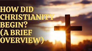 How Did Christianity Begin A Brief Overview [upl. by Colwen606]