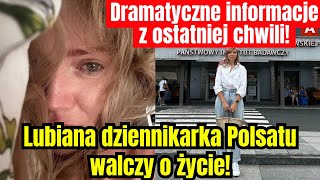 Lubiana dziennikarka Polsatu walczy o życie Informacje z ostatniej chwili porażają [upl. by Ueik]