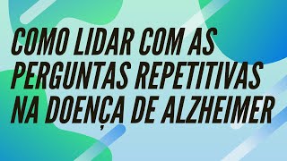 Como lidar com as perguntas repetitivas na Doença de Alzheimer [upl. by Anihpesoj538]