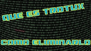 Que es Trotux y como eliminarlo Tutotial  herramientas [upl. by Hatokad123]