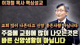 교회 많이 나오는 사람이 신앙이 좋은것이 아닙니다  주중에 교회에 많이 나오는것은 바른 신앙생활이 아닙니다  이재철 목사 핵심설교 [upl. by Nosrej]