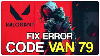 How to Fix Valorant Error Code Van 79 Updated 2024 [upl. by Darsey]